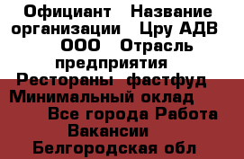 Официант › Название организации ­ Цру АДВ777, ООО › Отрасль предприятия ­ Рестораны, фастфуд › Минимальный оклад ­ 30 000 - Все города Работа » Вакансии   . Белгородская обл.